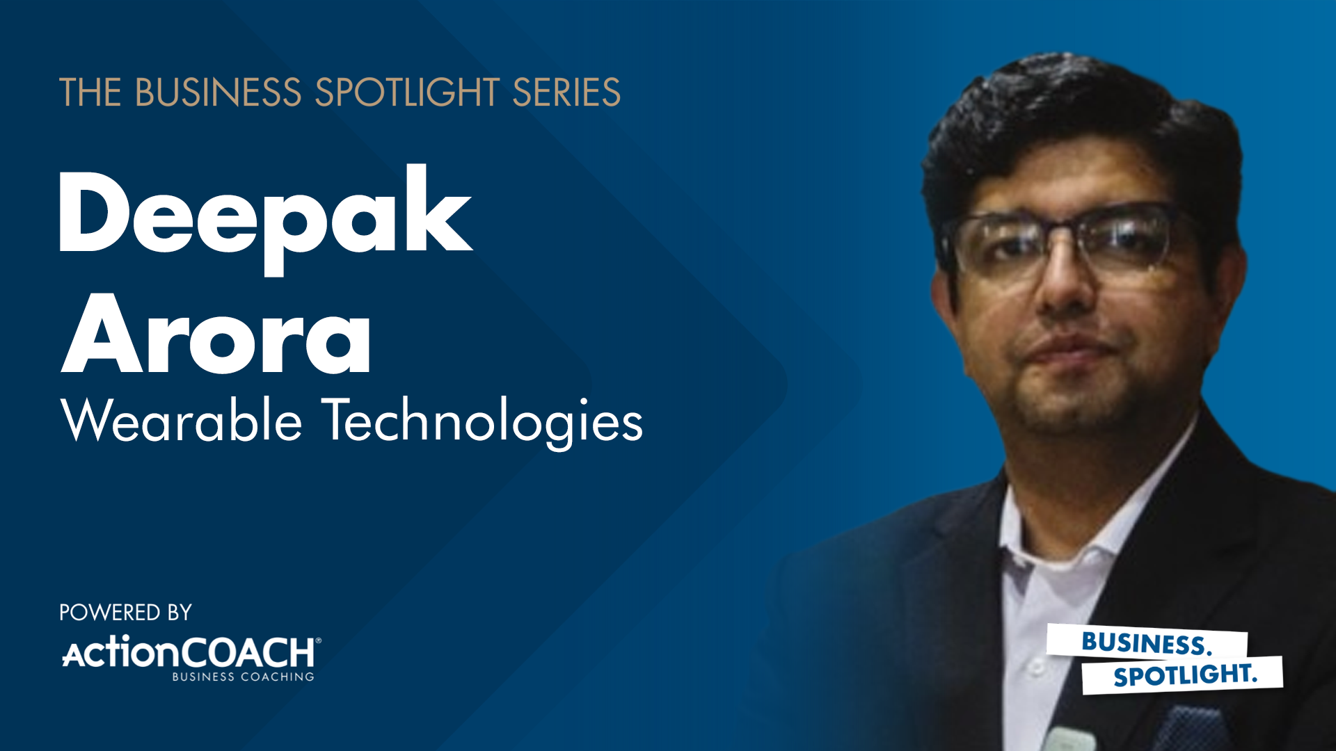 Business Spotlight with Deepak Arora from Wearable Technologies